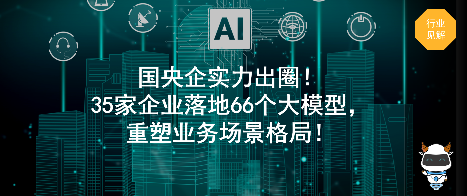 國(guó)央企實(shí)力出圈！35家企業(yè)落地66個(gè)大模型，重塑業(yè)務(wù)場(chǎng)景格局！